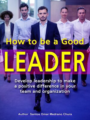 cover image of How to Be a Good Leader. Develop leadership to make a positive difference in your team and organization.